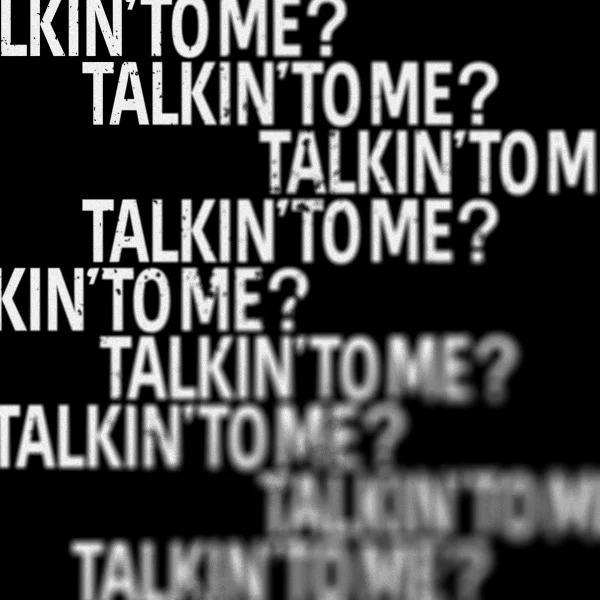 TALKIN' TO ME?